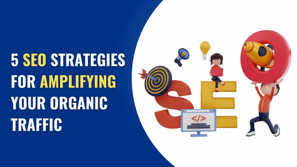 5 SEO Strategies for Amplifying Your Organic Traffic